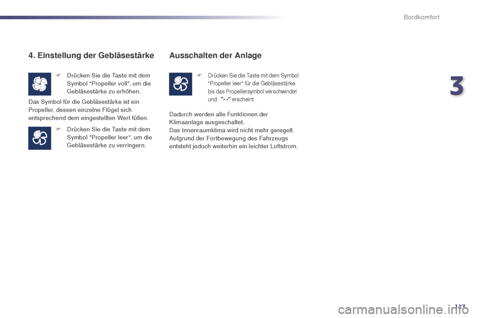 Peugeot 508 RXH 2014  Betriebsanleitung (in German) 113
508RXH_de_Chap03_confort_ed01-2014
4. Einstellung der Gebläsestärke
F Drücken Sie die ta ste mit dem 
Symbol "Propeller voll", um die 
geb

läsestärke zu erhöhen. 
F
 
D
 rücken Sie die  t
