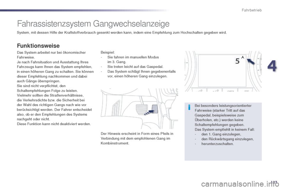 Peugeot 508 RXH 2014  Betriebsanleitung (in German) 123
508RXH_de_Chap04_conduite_ed01-2014
Fahrassistenzsystem gangwechselanzeige
System, mit dessen Hilfe der Kraftstoffverbrauch gesenkt werden kann, indem eine em pfehlung zum Hochschalten gegeben wir