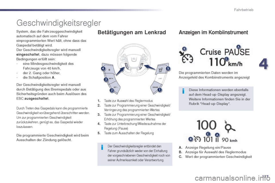 Peugeot 508 RXH 2014  Betriebsanleitung (in German) 137
508RXH_de_Chap04_conduite_ed01-2014
geschwindigkeitsregler
System, das die Fahrzeuggeschwindigkeit 
automatisch auf dem vom Fahrer 
einprogrammierten Wert hält, ohne dass das 
ga
spedal betätigt
