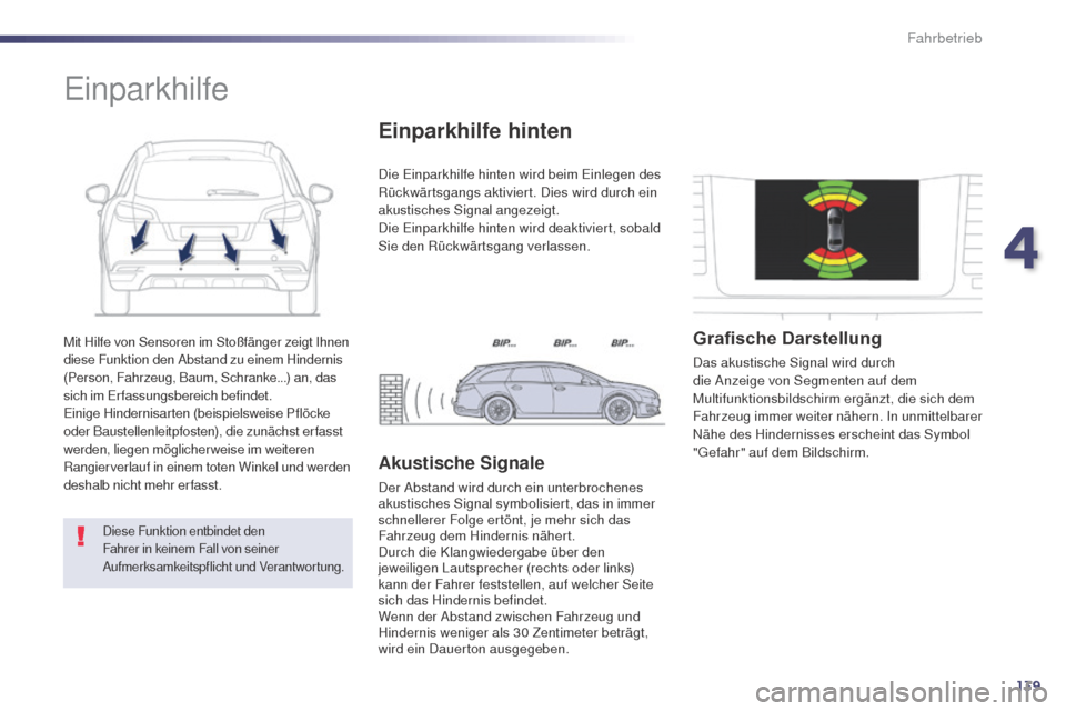 Peugeot 508 RXH 2014  Betriebsanleitung (in German) 139
508RXH_de_Chap04_conduite_ed01-2014
Mit Hilfe von Sensoren im Stoßfänger zeigt Ihnen 
diese Funktion den Abstand zu einem Hindernis 
(Person, Fahrzeug, Baum, Schranke...) an, das 
sich im e
r
 f