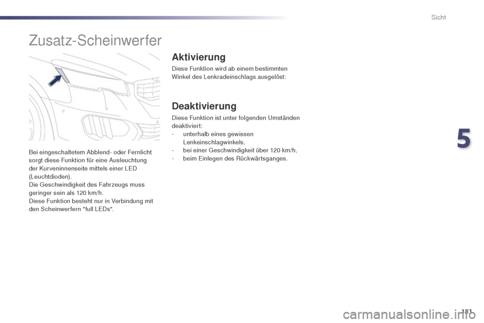 Peugeot 508 RXH 2014  Betriebsanleitung (in German) 151
508RXH_de_Chap05_visibilite_ed01-2014
Bei eingeschaltetem Abblend- oder Fernlicht 
sorgt diese Funktion für eine Ausleuchtung 
der Kurveninnenseite mittels einer L
eD
 
(Leuchtdioden).
Die 
g
e
 