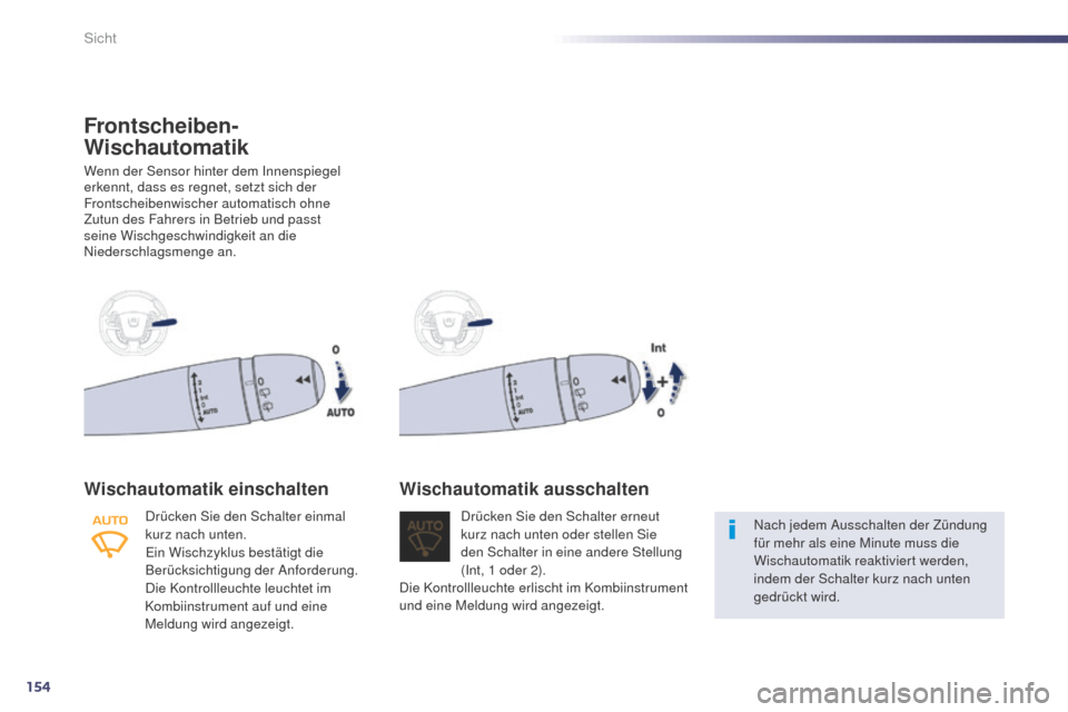 Peugeot 508 RXH 2014  Betriebsanleitung (in German) 154
508RXH_de_Chap05_visibilite_ed01-2014
Frontscheiben-
Wischautomatik
Wenn der Sensor hinter dem Innenspiegel 
erkennt, dass es regnet, setzt sich der 
Frontscheibenwischer automatisch ohne 
Zutun d