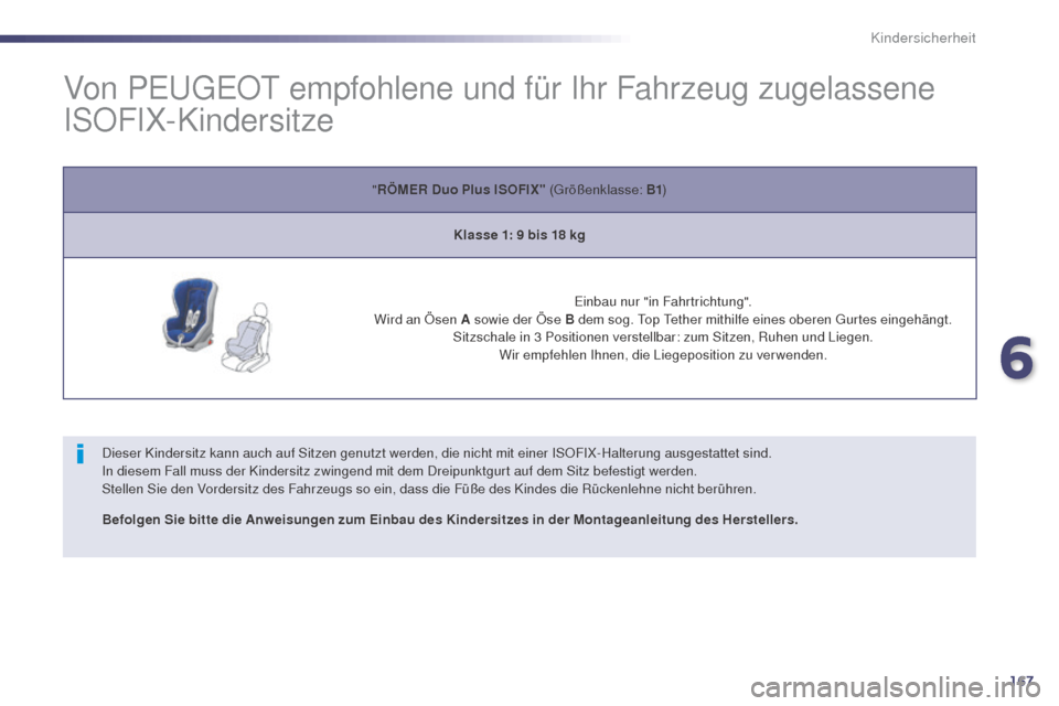 Peugeot 508 RXH 2014  Betriebsanleitung (in German) 167
508RXH_de_Chap06_securite-enfants_ed01-2014
Von PeugeOt empfohlene und für Ihr Fahrzeug zugelassene 
ISOFIX-Kindersitze
Dieser Kindersitz kann auch auf Sitzen genutzt werden, die nicht mit einer 