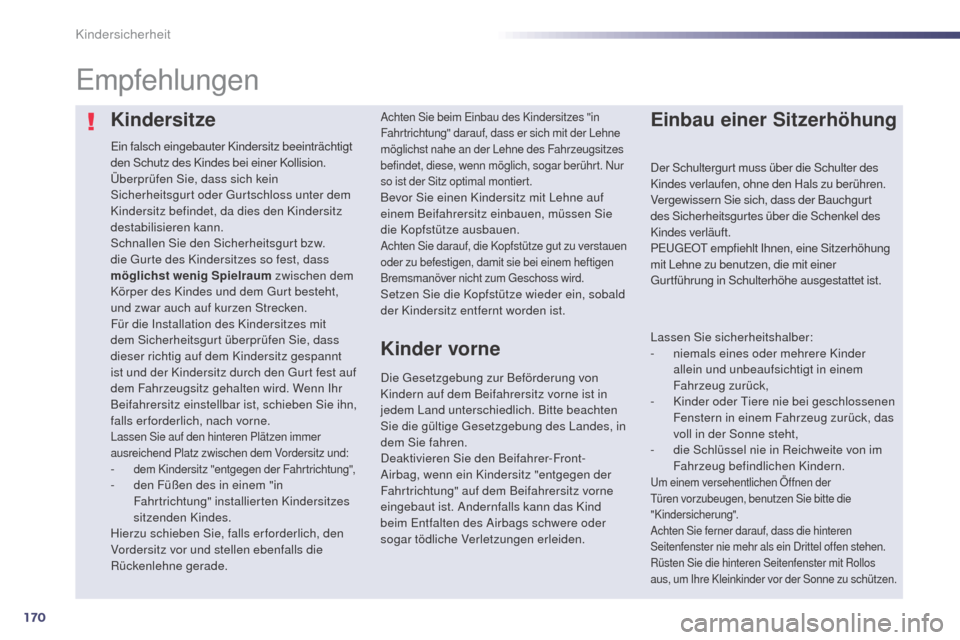 Peugeot 508 RXH 2014  Betriebsanleitung (in German) 170
508RXH_de_Chap06_securite-enfants_ed01-2014
Kindersitze
ein falsch eingebauter Kindersitz beeinträchtigt 
den Schutz des Kindes bei einer Kollision.
Überprüfen Sie, dass sich kein 
Sicherheitsg