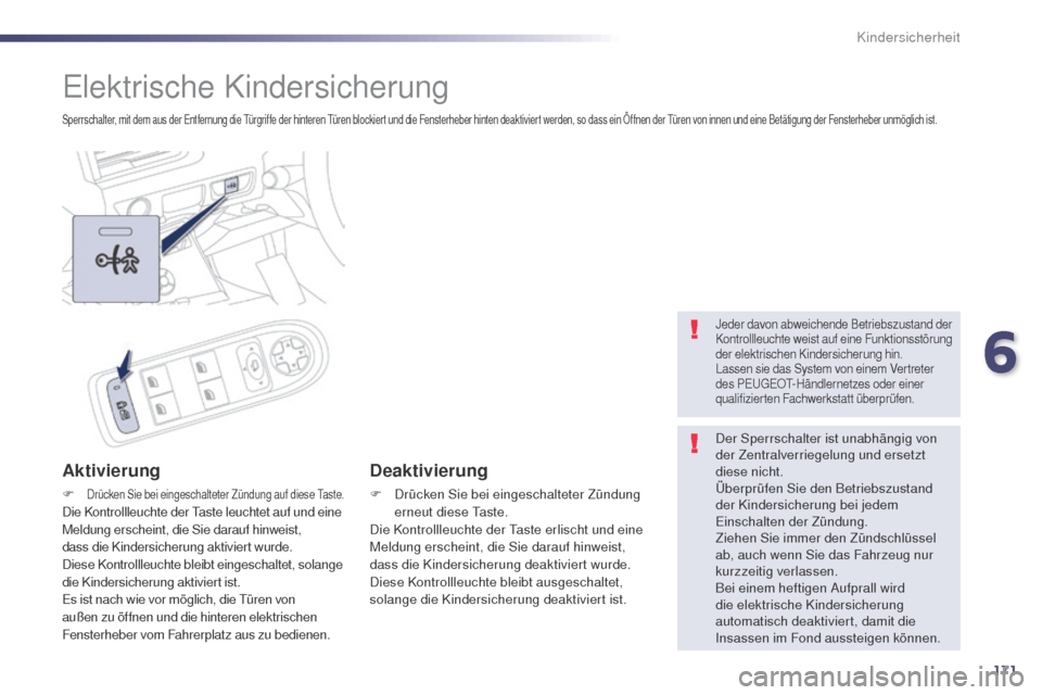 Peugeot 508 RXH 2014  Betriebsanleitung (in German) 171
508RXH_de_Chap06_securite-enfants_ed01-2014
elektrische Kindersicherung
Sperrschalter, mit dem aus der entfernung die  tü rgriffe der hinteren  tü ren blockiert und die Fensterheber hinten deakt