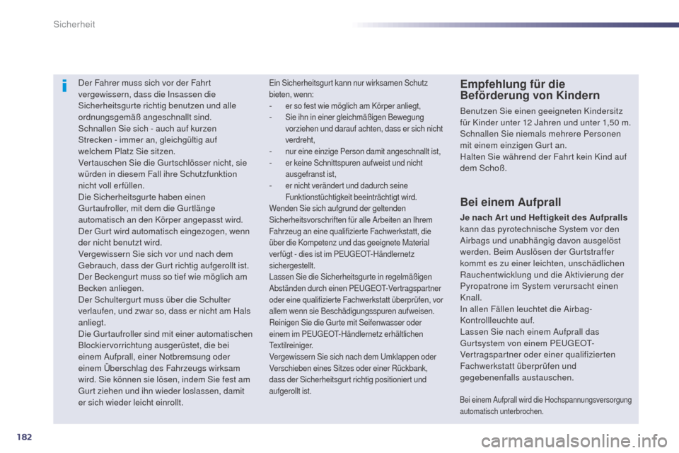 Peugeot 508 RXH 2014  Betriebsanleitung (in German) 182
508RXH_de_Chap07_securite_ed01-2014
Der Fahrer muss sich vor der Fahrt 
vergewissern, dass die Insassen die 
Sicherheitsgurte richtig benutzen und alle 
ordnungsgemäß angeschnallt sind.
Schnalle