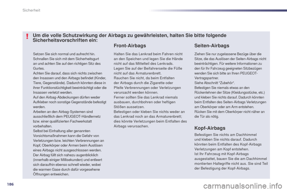 Peugeot 508 RXH 2014  Betriebsanleitung (in German) 186
508RXH_de_Chap07_securite_ed01-2014
Setzen Sie sich normal und aufrecht hin.
Schnallen Sie sich mit dem Sicherheitsgurt 
an und achten Sie auf den richtigen Sitz des 
gu
rtes.
Achten Sie darauf, d