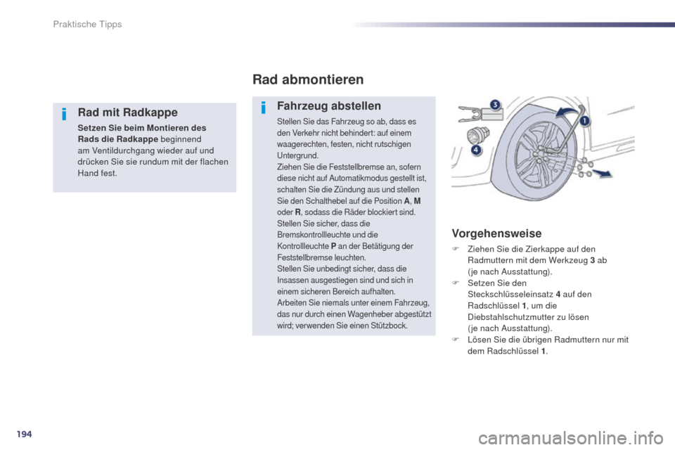 Peugeot 508 RXH 2014  Betriebsanleitung (in German) 194
508RXH_de_Chap08_info-pratiques_ed01-2014
Rad mit Radkappe
Setzen Sie beim Montieren des 
Rads die Radkappe beginnend 
am Ventildurchgang wieder auf und 
drücken Sie sie rundum mit der flachen 
H