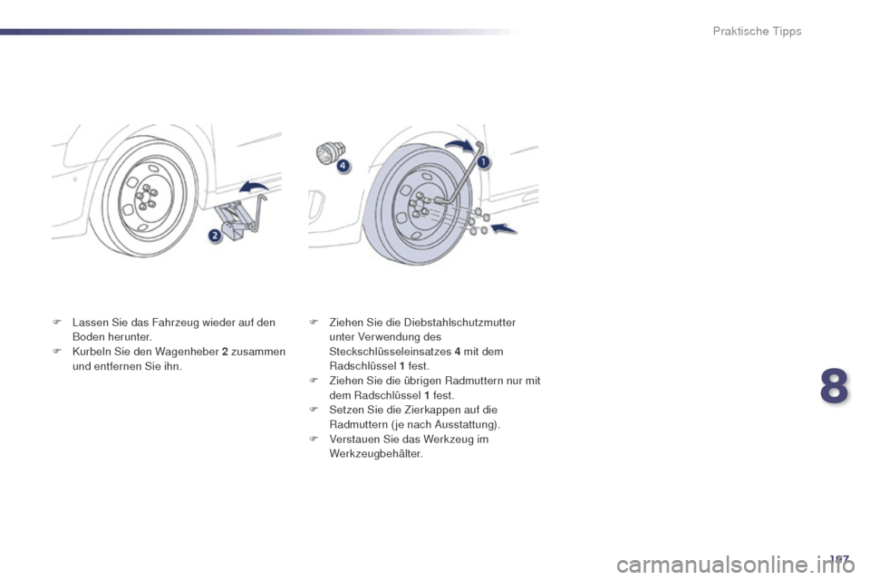 Peugeot 508 RXH 2014  Betriebsanleitung (in German) 197
508RXH_de_Chap08_info-pratiques_ed01-2014
F Lassen Sie das Fahrzeug wieder auf den Boden herunter.
F
 
K
 urbeln Sie den Wagenheber 2 zusammen 
und entfernen Sie ihn. F
 Z iehen Sie die Diebstahls