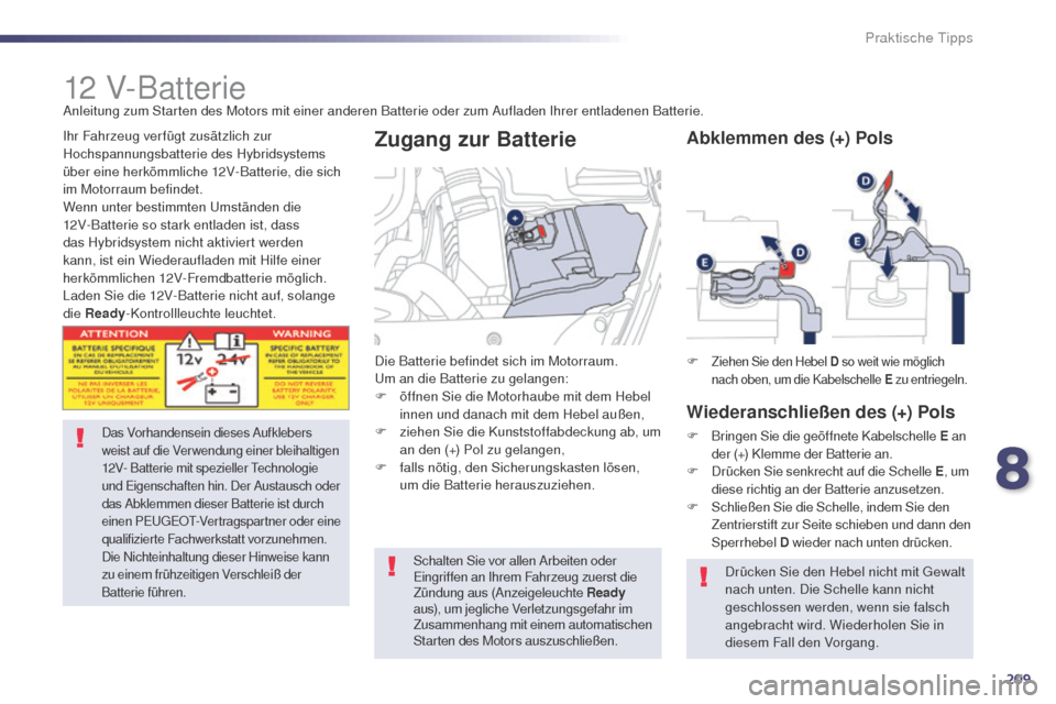 Peugeot 508 RXH 2014  Betriebsanleitung (in German) 209
508RXH_de_Chap08_info-pratiques_ed01-2014
12 V-Batterie
Das Vorhandensein dieses Aufklebers 
weist auf die Verwendung einer bleihaltigen 
12V- Batterie mit spezieller 
t
ec
 hnologie 
und 
e
i
 ge