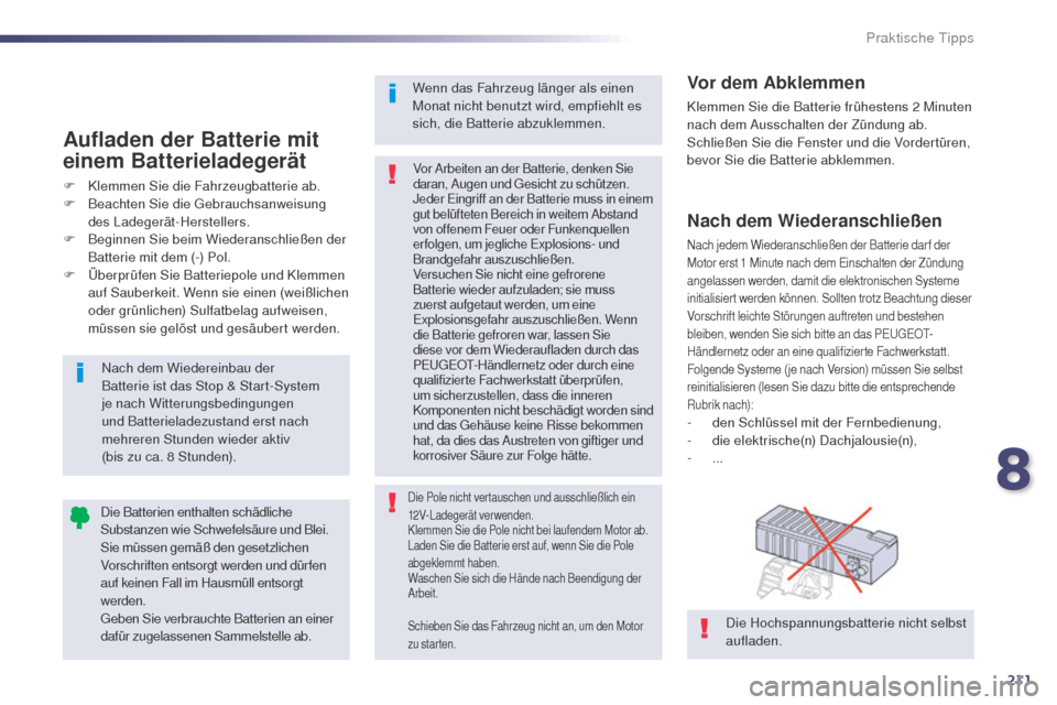 Peugeot 508 RXH 2014  Betriebsanleitung (in German) 211
508RXH_de_Chap08_info-pratiques_ed01-2014
Nach dem Wiederanschließen
Nach jedem Wiederanschließen der Batterie dar f der 
Motor erst 1  Minute nach dem  ei nschalten der Zündung 
angelassen wer