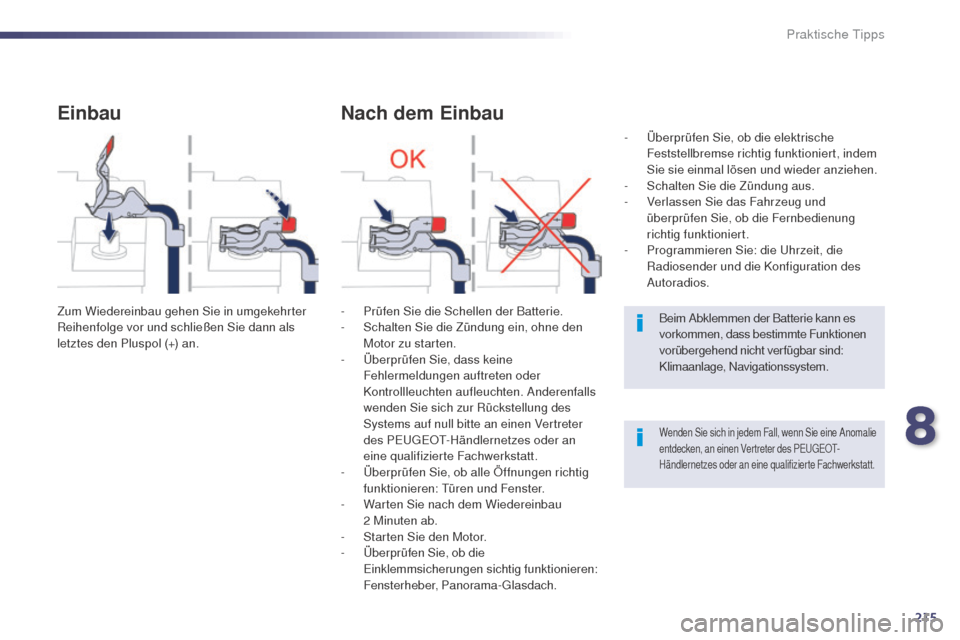 Peugeot 508 RXH 2014  Betriebsanleitung (in German) 215
508RXH_de_Chap08_info-pratiques_ed01-2014
Einbau
Zum Wiedereinbau gehen Sie in umgekehrter 
Reihenfolge vor und schließen Sie dann als 
letztes den Pluspol (+) an.
Nach dem Einbau
- Prüfen Sie d