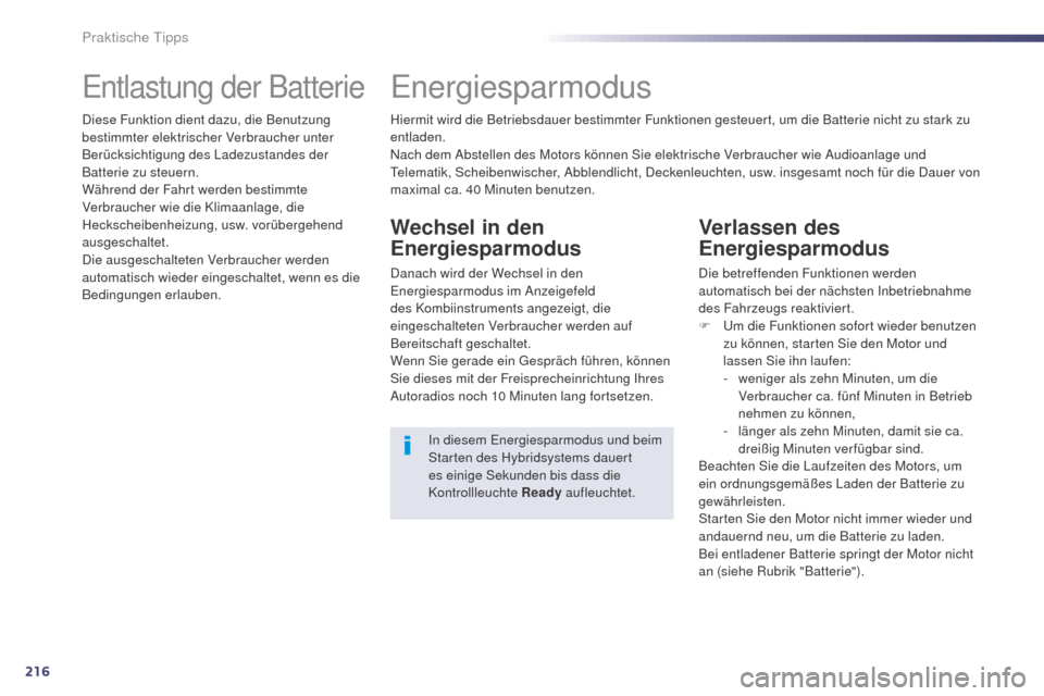 Peugeot 508 RXH 2014  Betriebsanleitung (in German) 216
508RXH_de_Chap08_info-pratiques_ed01-2014
entlastung der Batterie
Diese Funktion dient dazu, die Benutzung 
bestimmter elektrischer Verbraucher unter 
Berücksichtigung des Ladezustandes der 
Batt