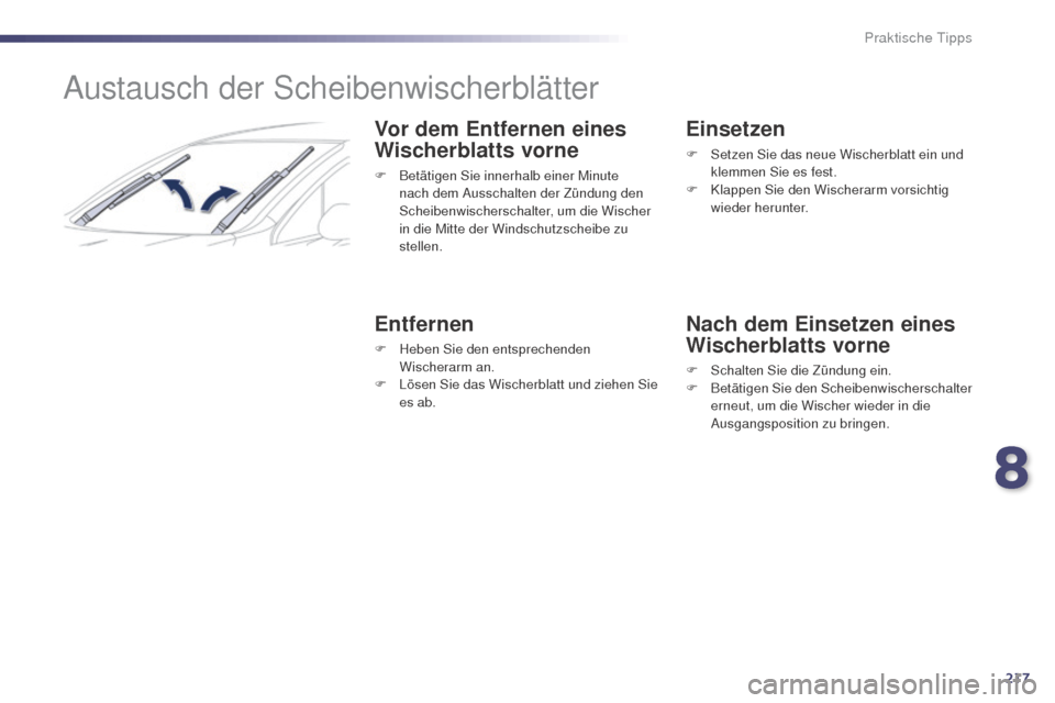 Peugeot 508 RXH 2014  Betriebsanleitung (in German) 217
508RXH_de_Chap08_info-pratiques_ed01-2014
Austausch der Scheibenwischerblätter
Vor dem Entfernen eines 
Wischerblatts vorne
F Betätigen Sie innerhalb einer Minute nach dem Ausschalten der Zündu