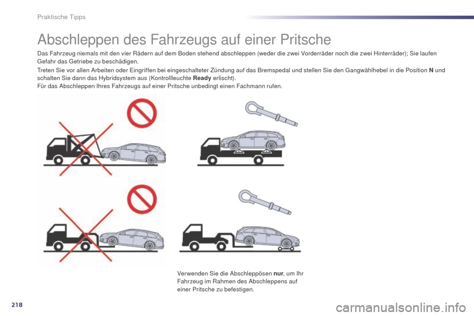 Peugeot 508 RXH 2014  Betriebsanleitung (in German) 218
508RXH_de_Chap08_info-pratiques_ed01-2014
Abschleppen des Fahrzeugs auf einer Pritsche
Das Fahrzeug niemals mit den vier Rädern auf dem Boden stehend abschleppen (weder die zwei Vorderräder noch