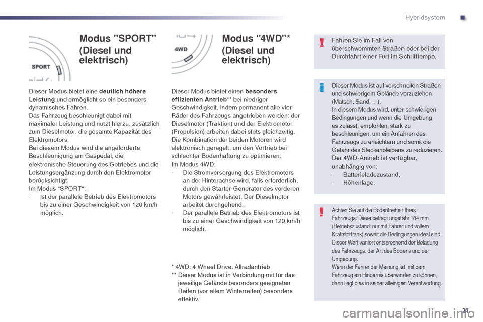 Peugeot 508 RXH 2014  Betriebsanleitung (in German) 21
508RXH_de_Chap00c_systeme-hybride_ed01-2014
Modus "SPORT"
(Diesel und 
elektrisch)
Dieser Modus bietet eine deutlich höhere 
Leistung und ermöglicht so ein besonders 
dynamisches Fahren.
Das Fahr