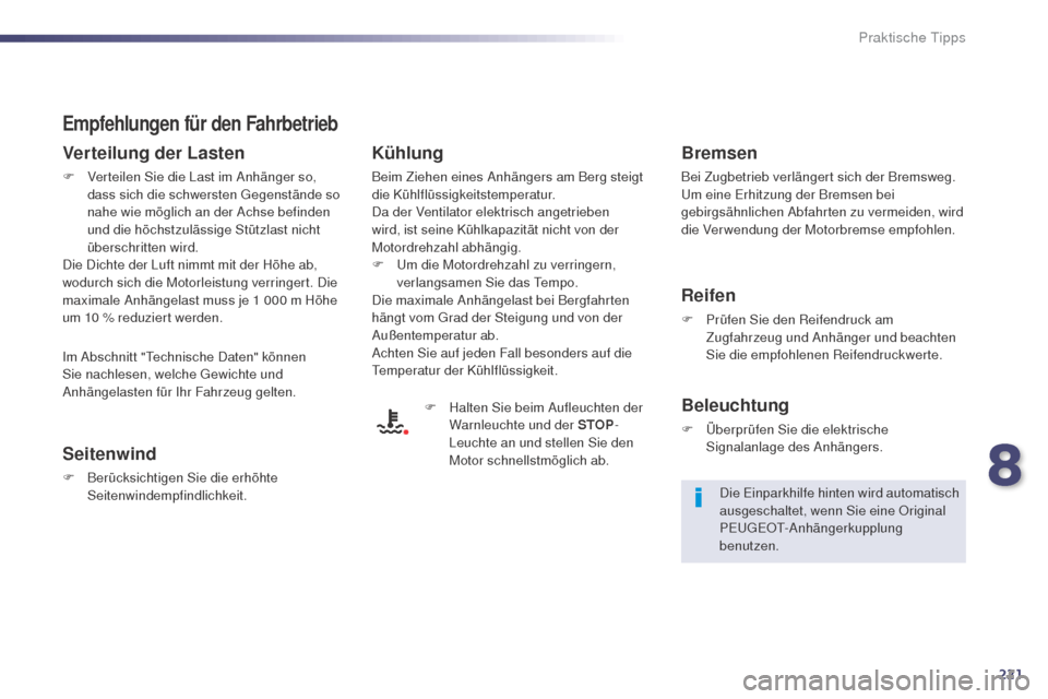 Peugeot 508 RXH 2014  Betriebsanleitung (in German) 221
508RXH_de_Chap08_info-pratiques_ed01-2014
Empfehlungen für den Fahrbetrieb
Verteilung der Lasten
F Verteilen Sie die Last im Anhänger so, dass sich die schwersten  ge genstände so 
nahe wie mö