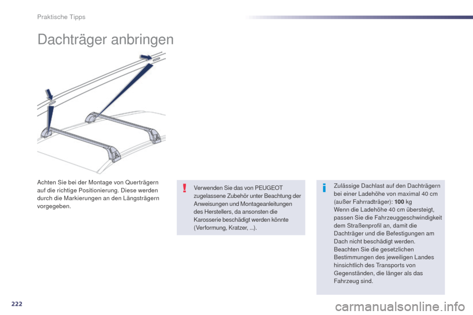 Peugeot 508 RXH 2014  Betriebsanleitung (in German) 222
508RXH_de_Chap08_info-pratiques_ed01-2014
Dachträger anbringen
Zulässige Dachlast auf den Dachträgern 
bei einer Ladehöhe von maximal 40 cm 
(außer Fahrradträger): 100 kg
Wenn die Ladehöhe 