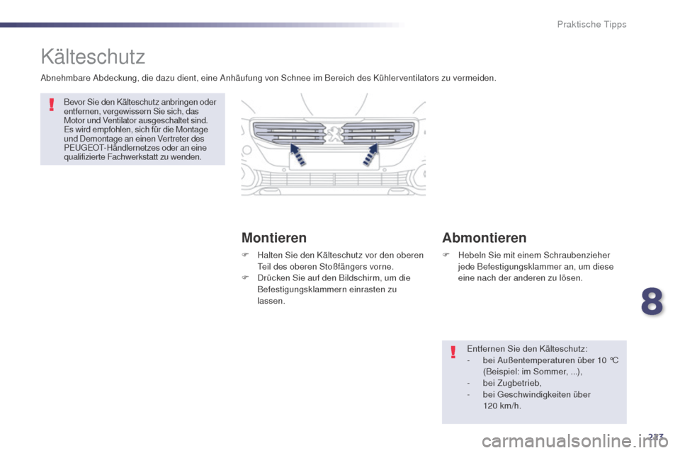 Peugeot 508 RXH 2014  Betriebsanleitung (in German) 223
508RXH_de_Chap08_info-pratiques_ed01-2014
Kälteschutz
MontierenAbmontieren
Abnehmbare Abdeckung, die dazu dient, eine Anhäufung von Schnee im Bereich des Kühlerventilators zu vermeiden.
en

tfe