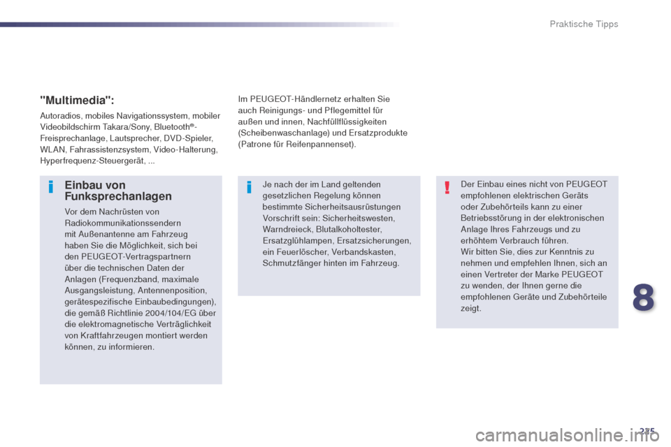 Peugeot 508 RXH 2014  Betriebsanleitung (in German) 225
508RXH_de_Chap08_info-pratiques_ed01-2014
Der einbau eines nicht von PeugeOt  
empfohlenen elektrischen  ger äts 
oder Zubehörteils kann zu einer 
Betriebsstörung in der elektronischen 
Anlage 