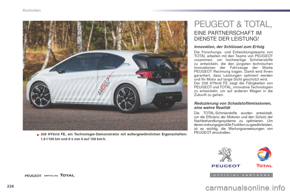 Peugeot 508 RXH 2014  Betriebsanleitung (in German) 226
508RXH_de_Chap09_verifications_ed01-2014
PeugeOt &   t O tA L,
eINe PARtNe RSCHAFt   IM 
D
IeN
 S
t
 e  D
eR
  Le
ISt
 u
Ng
 !
Innovation, der Schlüssel zum Er folg
Die Forschungs- und en twicklu