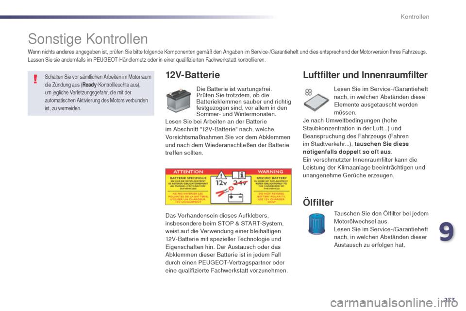 Peugeot 508 RXH 2014  Betriebsanleitung (in German) 233
508RXH_de_Chap09_verifications_ed01-2014
Sonstige Kontrollen
12V-Batterie
Die Batterie ist wartungsfrei.
Prüfen Sie trotzdem, ob die 
Batterieklemmen sauber und richtig 
festgezogen sind, vor all