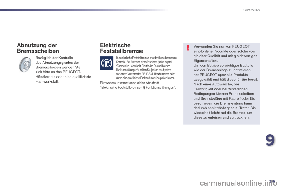 Peugeot 508 RXH 2014  Betriebsanleitung (in German) 235
508RXH_de_Chap09_verifications_ed01-2014
Bezüglich der Kontrolle 
des Abnutzungsgrades der 
Bremsscheiben wenden Sie 
sich bitte an das P
e
uge
Ot-
H

ändlernetz oder eine qualifizierte 
Fachwer