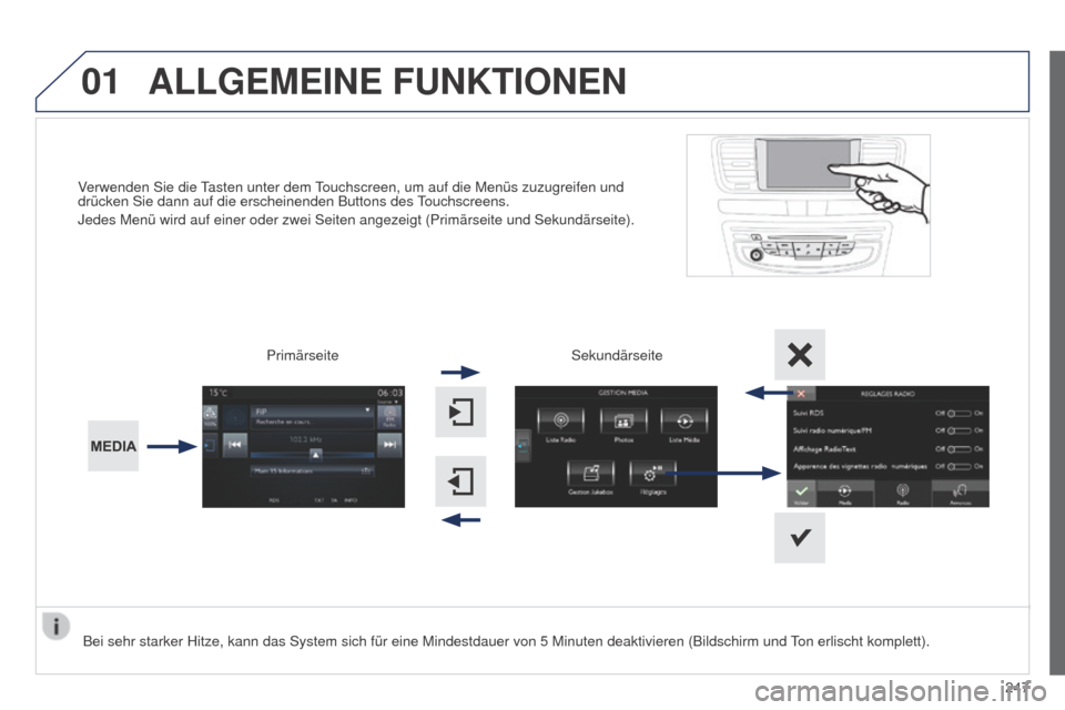 Peugeot 508 RXH 2014  Betriebsanleitung (in German) 01
247
508RXH_de_Chap11c_SMegplus-i_ed01-2014
Verwenden Sie die tasten unter dem touchscreen, um auf die Menüs zuzugreifen und 
drücken Sie dann auf die erscheinenden Buttons des touchscreens.
Jedes