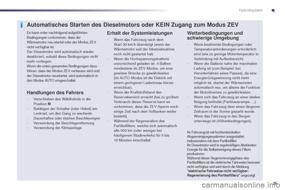 Peugeot 508 RXH 2014 Betriebsanleitung (in German) 25
508RXH_de_Chap00c_systeme-hybride_ed01-2014
Automatisches Starten des Dieselmotors oder KEIN Zugang zum Modus ZEV
es kann unter nachfolgend aufgeführten
Bedingungen vorkommen, dass der
Wärmemot Peugeot 508 RXH 2014 Betriebsanleitung (in German) 25
508RXH_de_Chap00c_systeme-hybride_ed01-2014
Automatisches Starten des Dieselmotors oder KEIN Zugang zum Modus ZEV
es kann unter nachfolgend aufgeführten
Bedingungen vorkommen, dass der
Wärmemot