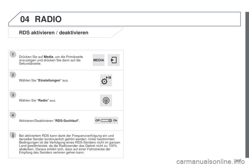 Peugeot 508 RXH 2014  Betriebsanleitung (in German) 259
04
508RXH_de_Chap11c_SMegplus-i_ed01-2014
RADIO
RDS aktivieren / deaktivieren
Wählen Sie "Einstellungen " aus.
Drücken Sie auf 
Media, um die Primärseite 
anzuzeigen und drücken Sie dann auf d