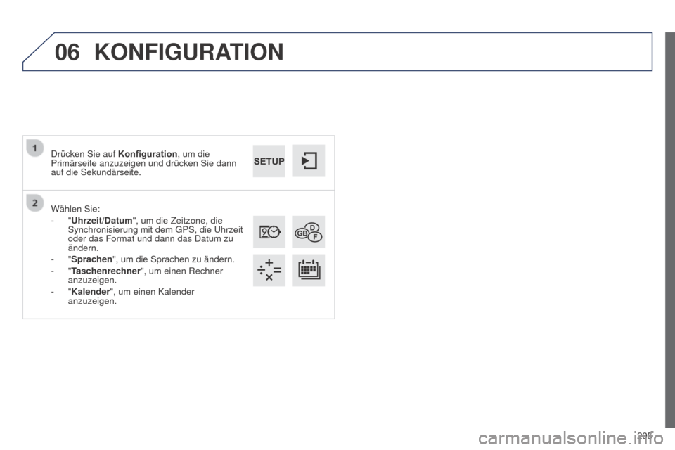 Peugeot 508 RXH 2014  Betriebsanleitung (in German) 295
06
508RXH_de_Chap11c_SMegplus-i_ed01-2014
Wählen Sie:
-  "Uhrzeit/Datum", um die Zeitzone, die 
Synchronisierung mit dem 
g PS, die  u hrzeit 
oder das Format und dann das Datum zu 
ändern.
-
  