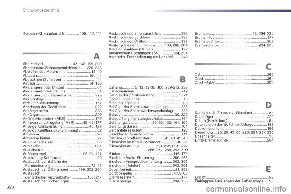 Peugeot 508 RXH 2014  Betriebsanleitung (in German) 320
508RXH_de_Chap13_index-alpha_ed01-2014
4-Zonen-Klimaautomatik ..............1 0 9 ,  112 ,  114
Batterie
 
 ............5, 12, 33 -35, 100, 209 -212, 233
Batterieausbau
 ..........................