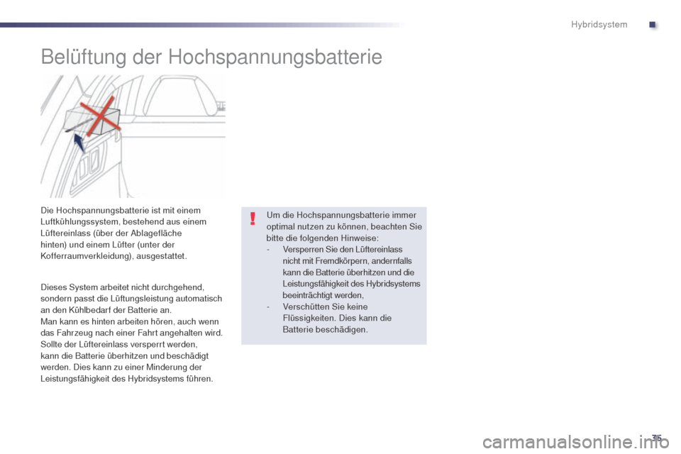 Peugeot 508 RXH 2014 Betriebsanleitung (in German) 35
508RXH_de_Chap00c_systeme-hybride_ed01-2014
Belüftung der Hochspannungsbatterie
Die Hochspannungsbatterie ist mit einem
Luftkühlungssystem, bestehend aus einem
Lüftereinlass (über der Ablagef Peugeot 508 RXH 2014 Betriebsanleitung (in German) 35
508RXH_de_Chap00c_systeme-hybride_ed01-2014
Belüftung der Hochspannungsbatterie
Die Hochspannungsbatterie ist mit einem
Luftkühlungssystem, bestehend aus einem
Lüftereinlass (über der Ablagef