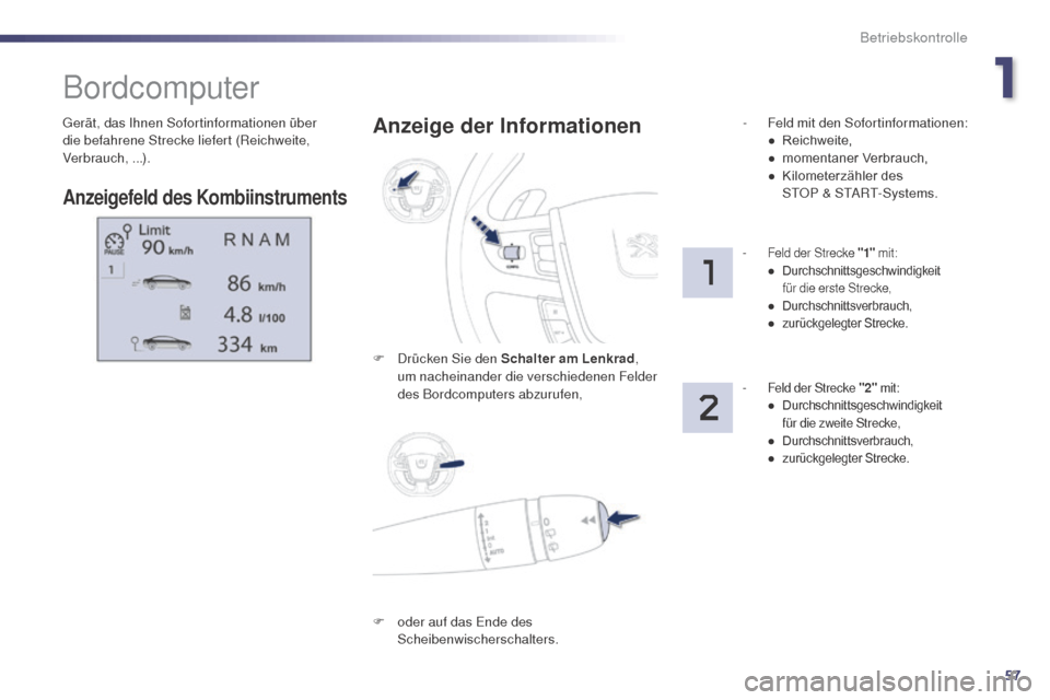 Peugeot 508 RXH 2014  Betriebsanleitung (in German) 57
508RXH_de_Chap01_controle-de-marche_ed01-2014
gerät, das Ihnen Sofortinformationen über 
die befahrene Strecke liefert (Reichweite, 
Verbrauch, ...).
Bordcomputer
Anzeigefeld des Kombiinstruments