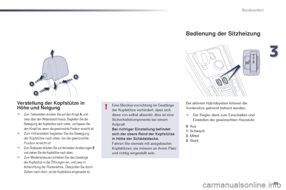 Peugeot 508 RXH 2014 Betriebsanleitung (in German) 89
508RXH_de_Chap03_confort_ed01-2014
Verstellung der Kopfstütze in
Höhe und Neigung
F Zum tieferstellen drücken Sie auf den Knopf A, und
zwar über den Widerstand hinaus. Begleiten Sie die
Bew Peugeot 508 RXH 2014 Betriebsanleitung (in German) 89
508RXH_de_Chap03_confort_ed01-2014
Verstellung der Kopfstütze in
Höhe und Neigung
F Zum tieferstellen drücken Sie auf den Knopf A, und
zwar über den Widerstand hinaus. Begleiten Sie die
Bew