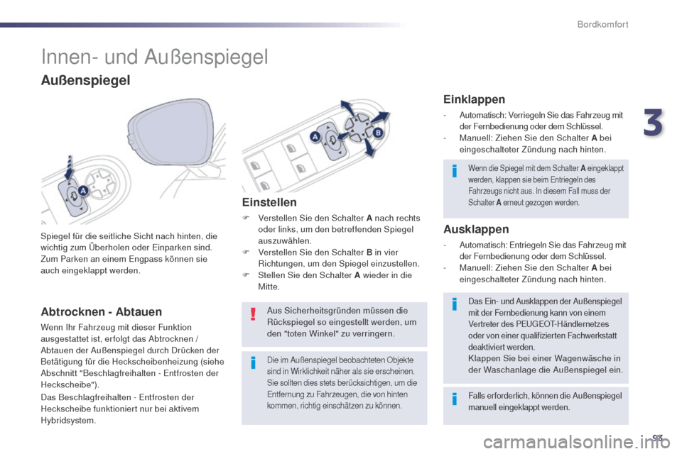Peugeot 508 RXH 2014 Betriebsanleitung (in German) 93
508RXH_de_Chap03_confort_ed01-2014
Innen- und Außenspiegel
Spiegel für die seitliche Sicht nach hinten, die
wichtig zum Überholen oder ei nparken sind.
Zum Parken an einem
e
n
gpass können Peugeot 508 RXH 2014 Betriebsanleitung (in German) 93
508RXH_de_Chap03_confort_ed01-2014
Innen- und Außenspiegel
Spiegel für die seitliche Sicht nach hinten, die
wichtig zum Überholen oder ei nparken sind.
Zum Parken an einem
e
n
gpass können