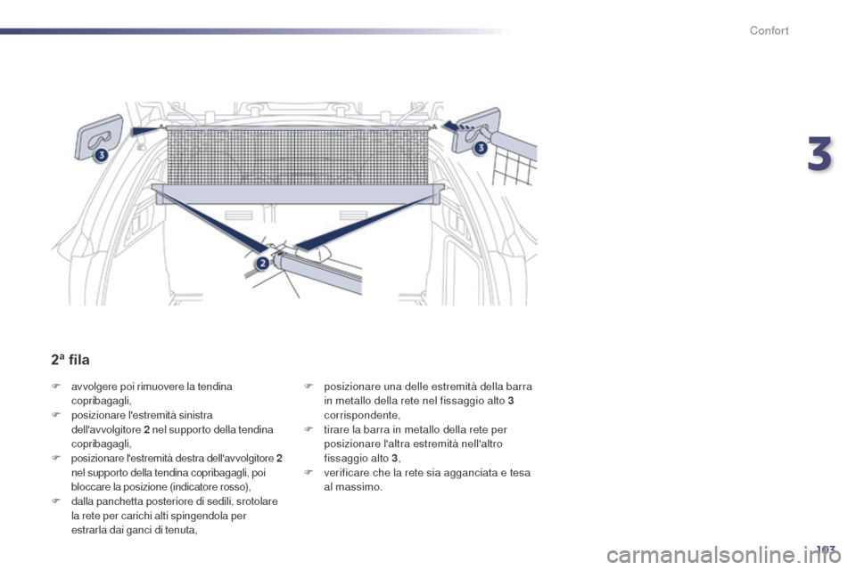 Peugeot 508 RXH 2014  Manuale del proprietario (in Italian) 103
508RXH_it_Chap03_confort_ed01-2014
F avvolgere poi rimuovere la tendina copribagagli,
F
 p

osizionare lestremità sinistra 
dellavvolgitore  2 nel supporto della tendina 
copribagagli,
F
 posiz