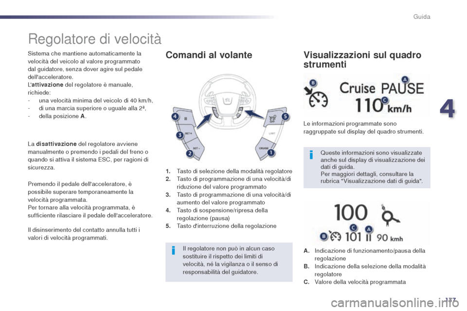 Peugeot 508 RXH 2014 Manuale del proprietario (in Italian) 137
508RXH_it_Chap04_conduite_ed01-2014
Regolatore di velocità
Sistema che mantiene automaticamente la
velocità del veicolo al valore programmato
dal guidatore, senza dover agire sul pedale
dell Peugeot 508 RXH 2014 Manuale del proprietario (in Italian) 137
508RXH_it_Chap04_conduite_ed01-2014
Regolatore di velocità
Sistema che mantiene automaticamente la
velocità del veicolo al valore programmato
dal guidatore, senza dover agire sul pedale
dell
