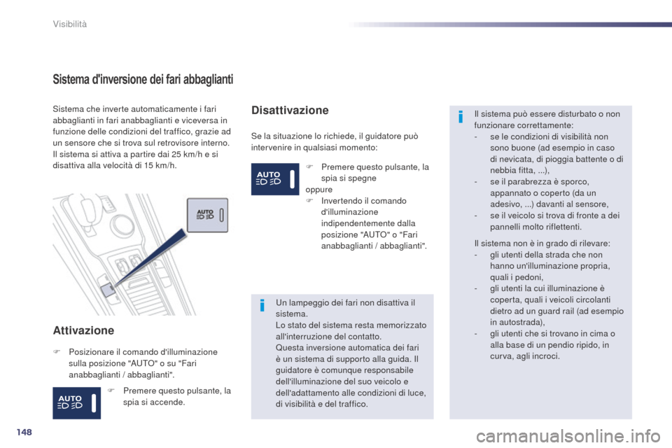 Peugeot 508 RXH 2014 Manuale del proprietario (in Italian) 148
508RXH_it_Chap05_visibilite_ed01-2014
Sistema dinversione dei fari abbaglianti
Attivazione
Se la situazione lo richiede, il guidatore può
intervenire in qualsiasi momento:
Sistema che inverte a Peugeot 508 RXH 2014 Manuale del proprietario (in Italian) 148
508RXH_it_Chap05_visibilite_ed01-2014
Sistema dinversione dei fari abbaglianti
Attivazione
Se la situazione lo richiede, il guidatore può
intervenire in qualsiasi momento:
Sistema che inverte a