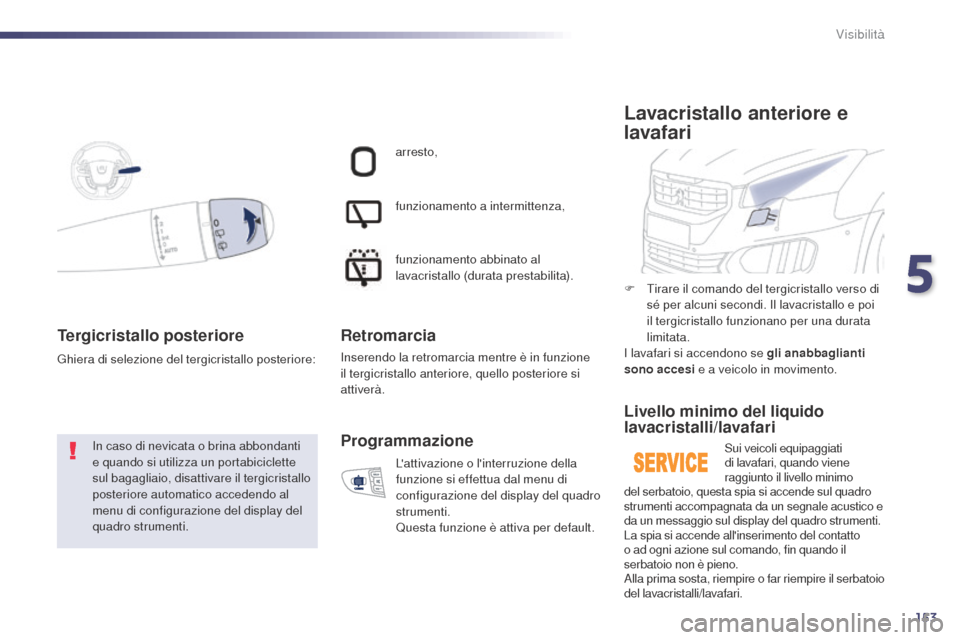 Peugeot 508 RXH 2014 Manuale del proprietario (in Italian) 153
508RXH_it_Chap05_visibilite_ed01-2014
Tergicristallo posteriore
In caso di nevicata o brina abbondanti
e quando si utilizza un portabiciclette
sul bagagliaio, disattivare il tergicristallo
post Peugeot 508 RXH 2014 Manuale del proprietario (in Italian) 153
508RXH_it_Chap05_visibilite_ed01-2014
Tergicristallo posteriore
In caso di nevicata o brina abbondanti
e quando si utilizza un portabiciclette
sul bagagliaio, disattivare il tergicristallo
post
