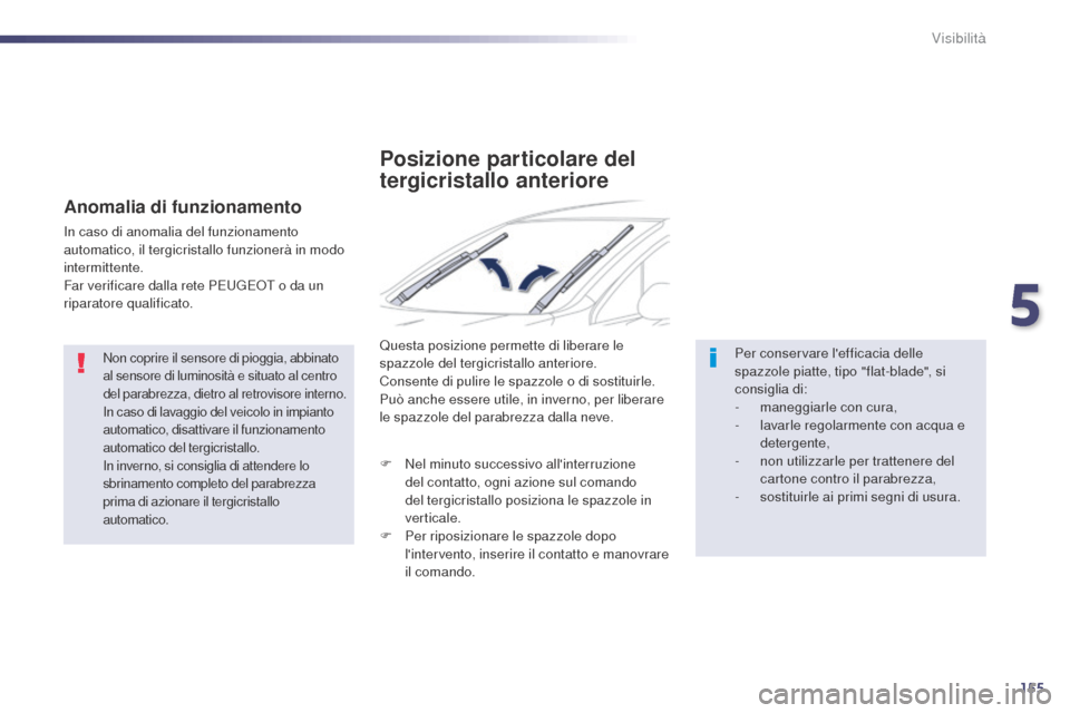 Peugeot 508 RXH 2014 Manuale del proprietario (in Italian) 155
508RXH_it_Chap05_visibilite_ed01-2014
Non coprire il sensore di pioggia, abbinato
al sensore di luminosità e situato al centro
del parabrezza, dietro al retrovisore interno.
In caso di lavaggio Peugeot 508 RXH 2014 Manuale del proprietario (in Italian) 155
508RXH_it_Chap05_visibilite_ed01-2014
Non coprire il sensore di pioggia, abbinato
al sensore di luminosità e situato al centro
del parabrezza, dietro al retrovisore interno.
In caso di lavaggio