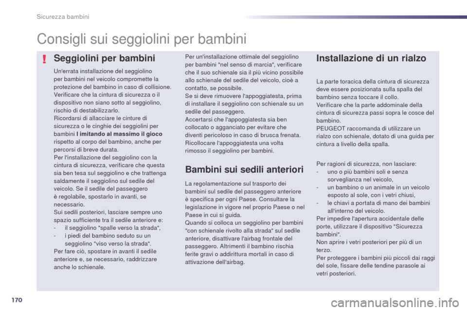 Peugeot 508 RXH 2014 Manuale del proprietario (in Italian) 170
508RXH_it_Chap06_securite-enfants_ed01-2014
Seggiolini per bambini
Unerrata installazione del seggiolino
per bambini nel veicolo compromette la
protezione del bambino in caso di collisione.
Ver Peugeot 508 RXH 2014 Manuale del proprietario (in Italian) 170
508RXH_it_Chap06_securite-enfants_ed01-2014
Seggiolini per bambini
Unerrata installazione del seggiolino
per bambini nel veicolo compromette la
protezione del bambino in caso di collisione.
Ver