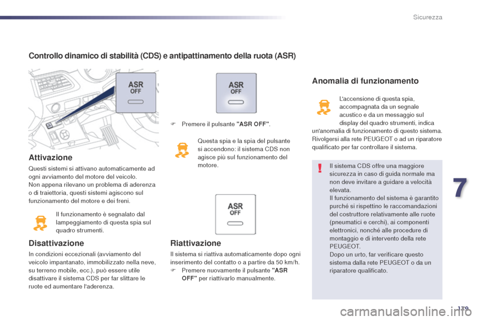 Peugeot 508 RXH 2014 Manuale del proprietario (in Italian) 179
508RXH_it_Chap07_securite_ed01-2014
Controllo dinamico di stabilità (CDS) e antipattinamento della ruota (ASR)
Attivazione
Questi sistemi si attivano automaticamente ad
ogni avviamento del motor Peugeot 508 RXH 2014 Manuale del proprietario (in Italian) 179
508RXH_it_Chap07_securite_ed01-2014
Controllo dinamico di stabilità (CDS) e antipattinamento della ruota (ASR)
Attivazione
Questi sistemi si attivano automaticamente ad
ogni avviamento del motor