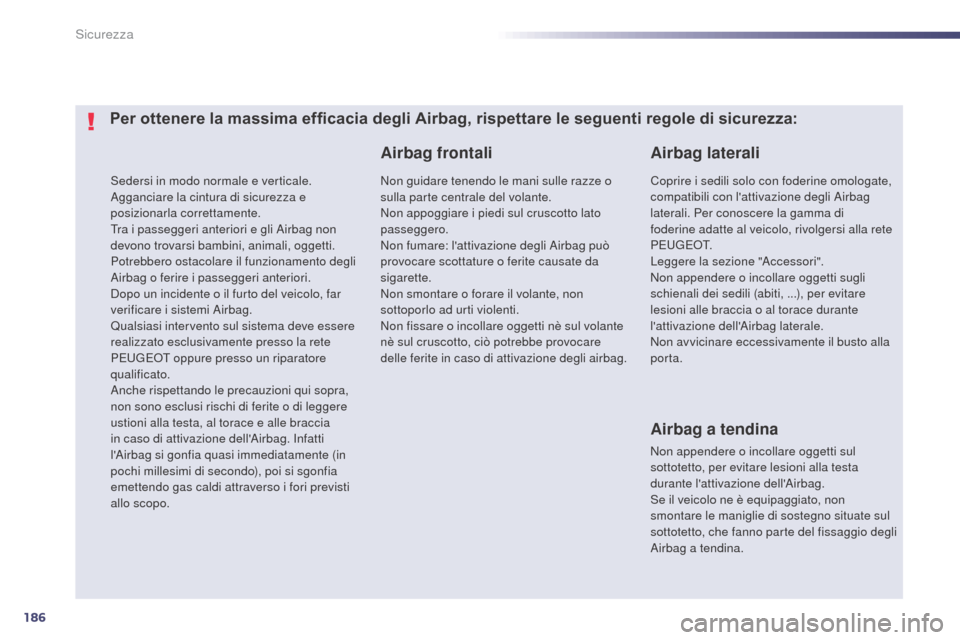 Peugeot 508 RXH 2014 Manuale del proprietario (in Italian) 186
508RXH_it_Chap07_securite_ed01-2014
Sedersi in modo normale e verticale.
Agganciare la cintura di sicurezza e
posizionarla correttamente.
Tra i passeggeri anteriori e gli Airbag non
devono trova Peugeot 508 RXH 2014 Manuale del proprietario (in Italian) 186
508RXH_it_Chap07_securite_ed01-2014
Sedersi in modo normale e verticale.
Agganciare la cintura di sicurezza e
posizionarla correttamente.
Tra i passeggeri anteriori e gli Airbag non
devono trova
