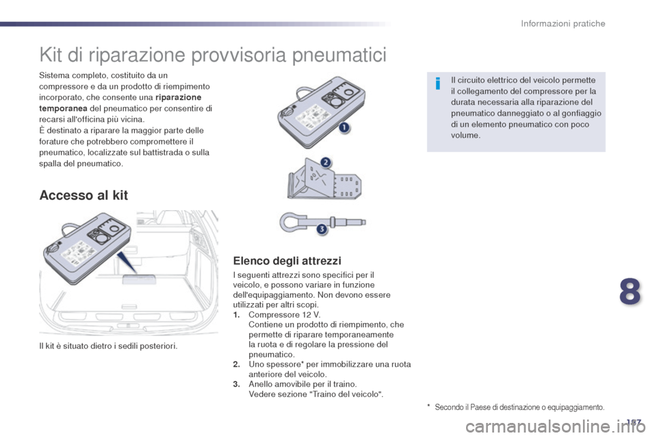 Peugeot 508 RXH 2014 Manuale del proprietario (in Italian) 187
508RXH_it_Chap08_info-pratiques_ed01-2014
Il kit è situato dietro i sedili posteriori. Sistema completo, costituito da un
compressore e da un prodotto di riempimento
incorporato, che consente u Peugeot 508 RXH 2014 Manuale del proprietario (in Italian) 187
508RXH_it_Chap08_info-pratiques_ed01-2014
Il kit è situato dietro i sedili posteriori. Sistema completo, costituito da un
compressore e da un prodotto di riempimento
incorporato, che consente u