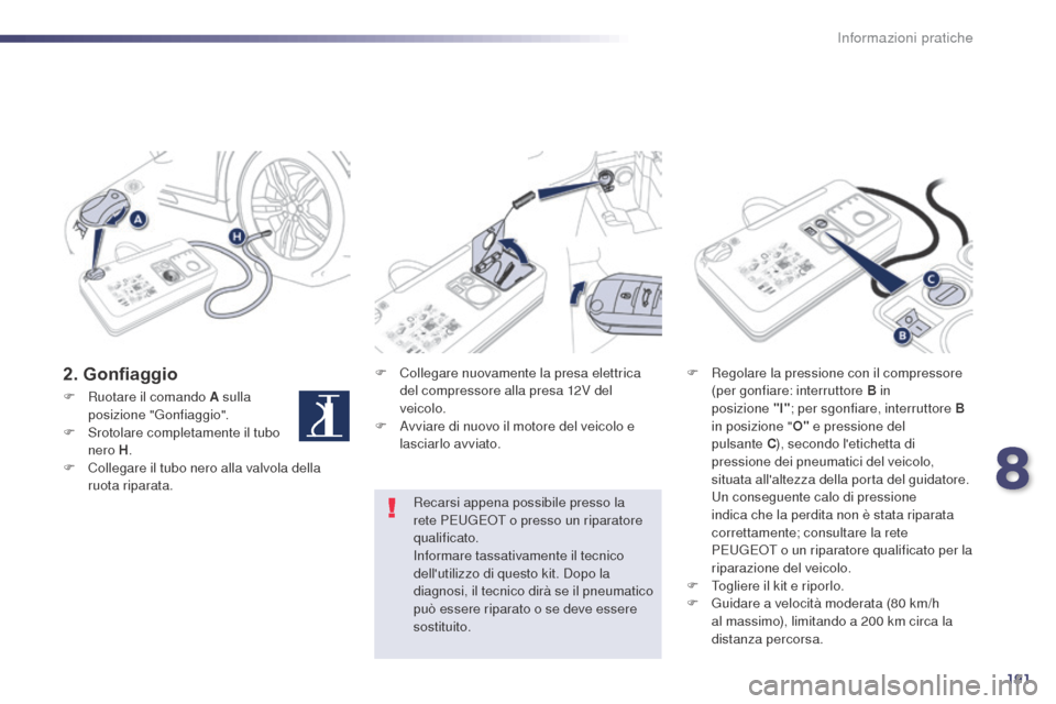 Peugeot 508 RXH 2014 Manuale del proprietario (in Italian) 191
508RXH_it_Chap08_info-pratiques_ed01-2014
2. GonfiaggioF Collegare nuovamente la presa elettrica del compressore alla presa 12V del
veicolo.
F
A
vviare di nuovo il motore del veicolo e
lascia Peugeot 508 RXH 2014 Manuale del proprietario (in Italian) 191
508RXH_it_Chap08_info-pratiques_ed01-2014
2. GonfiaggioF Collegare nuovamente la presa elettrica del compressore alla presa 12V del
veicolo.
F
A
vviare di nuovo il motore del veicolo e
lascia