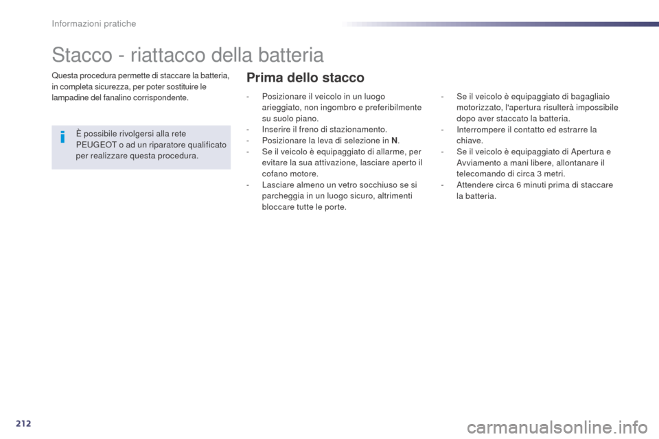 Peugeot 508 RXH 2014 Manuale del proprietario (in Italian) 212
508RXH_it_Chap08_info-pratiques_ed01-2014
Stacco - riattacco della batteria
Questa procedura permette di staccare la batteria,
in completa sicurezza, per poter sostituire le
lampadine del fanali Peugeot 508 RXH 2014 Manuale del proprietario (in Italian) 212
508RXH_it_Chap08_info-pratiques_ed01-2014
Stacco - riattacco della batteria
Questa procedura permette di staccare la batteria,
in completa sicurezza, per poter sostituire le
lampadine del fanali