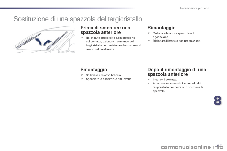 Peugeot 508 RXH 2014  Manuale del proprietario (in Italian) 217
508RXH_it_Chap08_info-pratiques_ed01-2014
Sostituzione di una spazzola del tergicristallo
Prima di smontare una 
spazzola anteriore
F Nel minuto successivo allinterruzione del contatto, azionare 