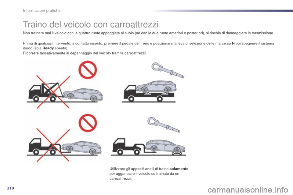 Peugeot 508 RXH 2014  Manuale del proprietario (in Italian) 218
508RXH_it_Chap08_info-pratiques_ed01-2014
Traino del veicolo con carroattrezzi
Non trainare mai il veicolo con le quattro ruote appoggiate al suolo (nè con le due ruote anteriori o posteriori), s