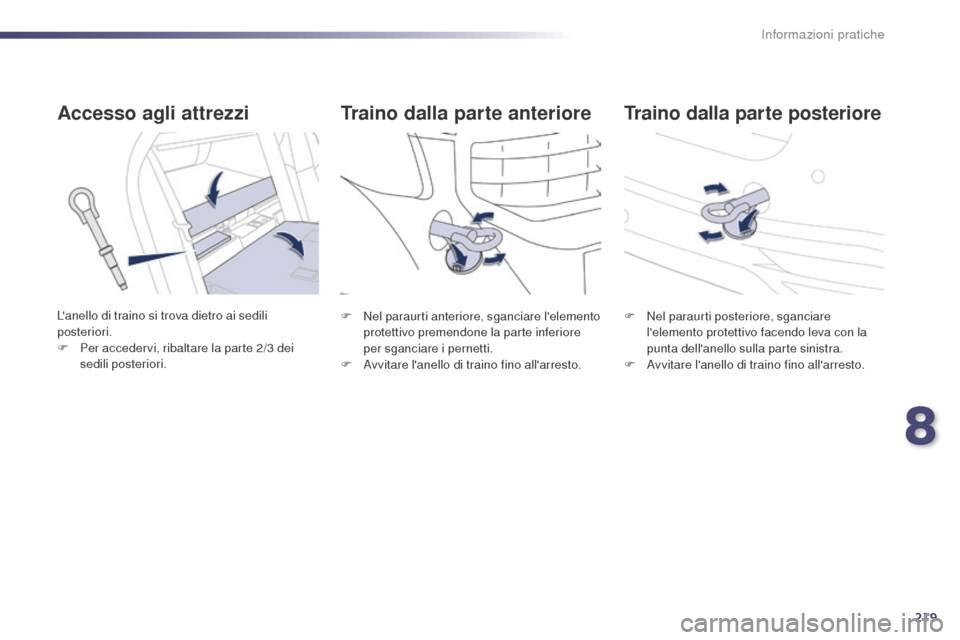 Peugeot 508 RXH 2014  Manuale del proprietario (in Italian) 219
508RXH_it_Chap08_info-pratiques_ed01-2014
Traino dalla parte posteriore
Traino dalla parte anteriore
Accesso agli attrezzi
Lanello di traino si trova dietro ai sedili 
posteriori.
F
 
Pe
 r acced